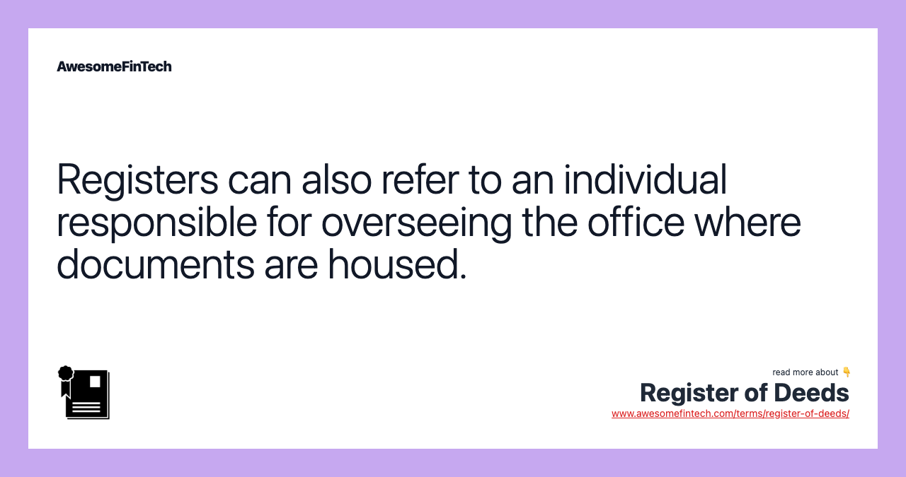 Registers can also refer to an individual responsible for overseeing the office where documents are housed.