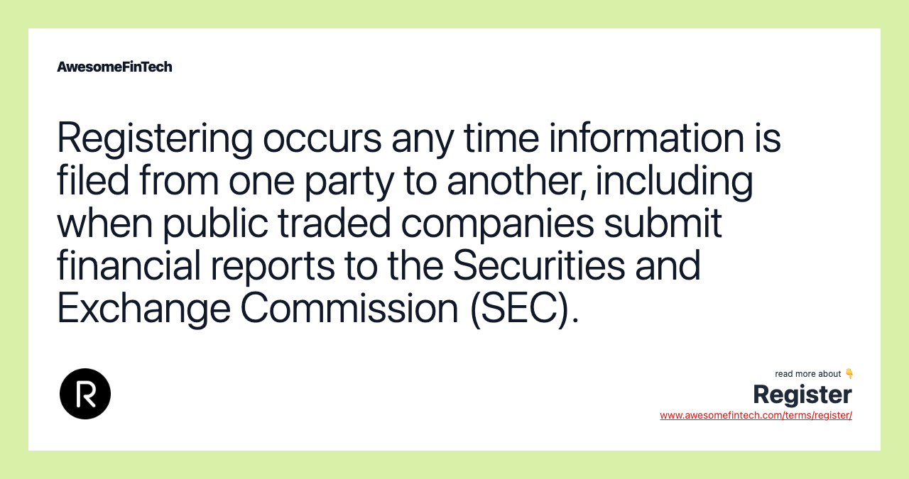Registering occurs any time information is filed from one party to another, including when public traded companies submit financial reports to the Securities and Exchange Commission (SEC).