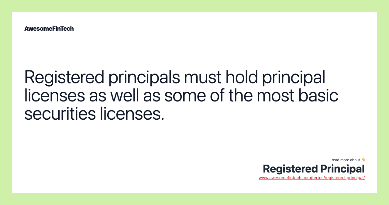Registered principals must hold principal licenses as well as some of the most basic securities licenses.