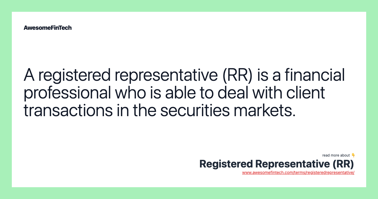 A registered representative (RR) is a financial professional who is able to deal with client transactions in the securities markets.
