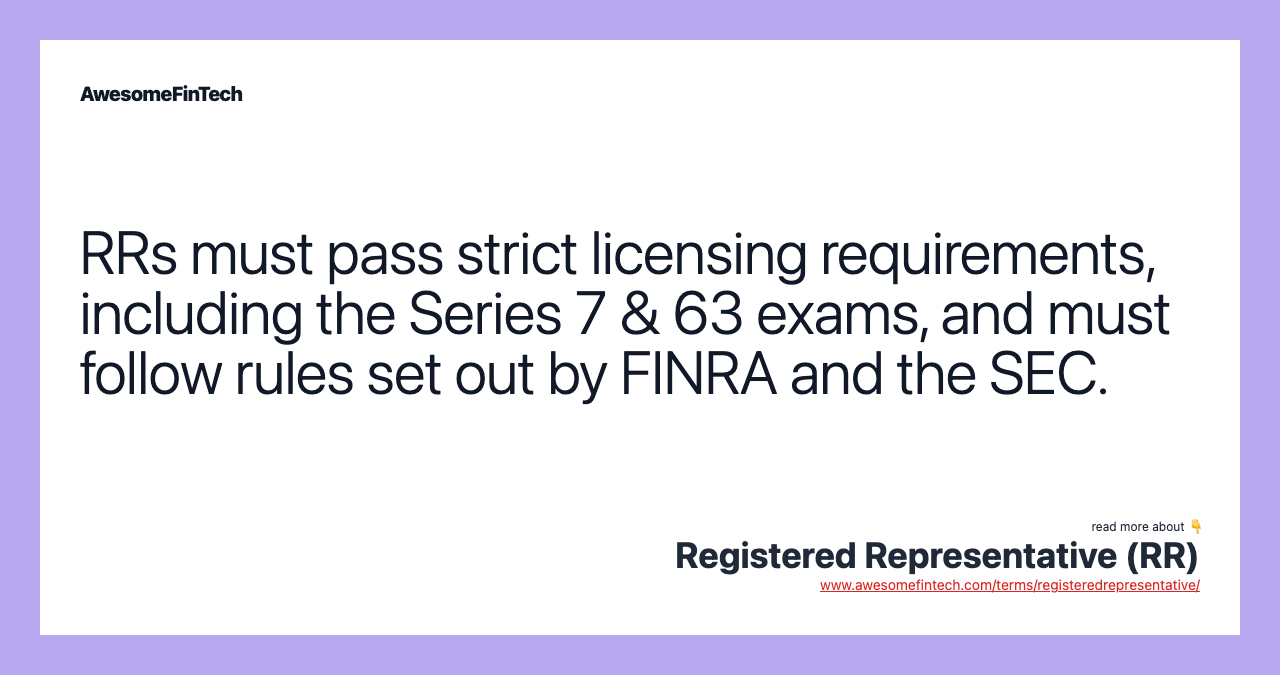 RRs must pass strict licensing requirements, including the Series 7 & 63 exams, and must follow rules set out by FINRA and the SEC.