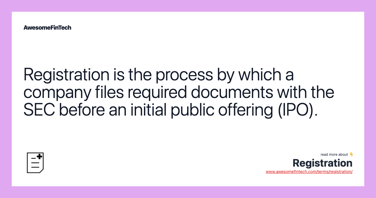 Registration is the process by which a company files required documents with the SEC before an initial public offering (IPO).