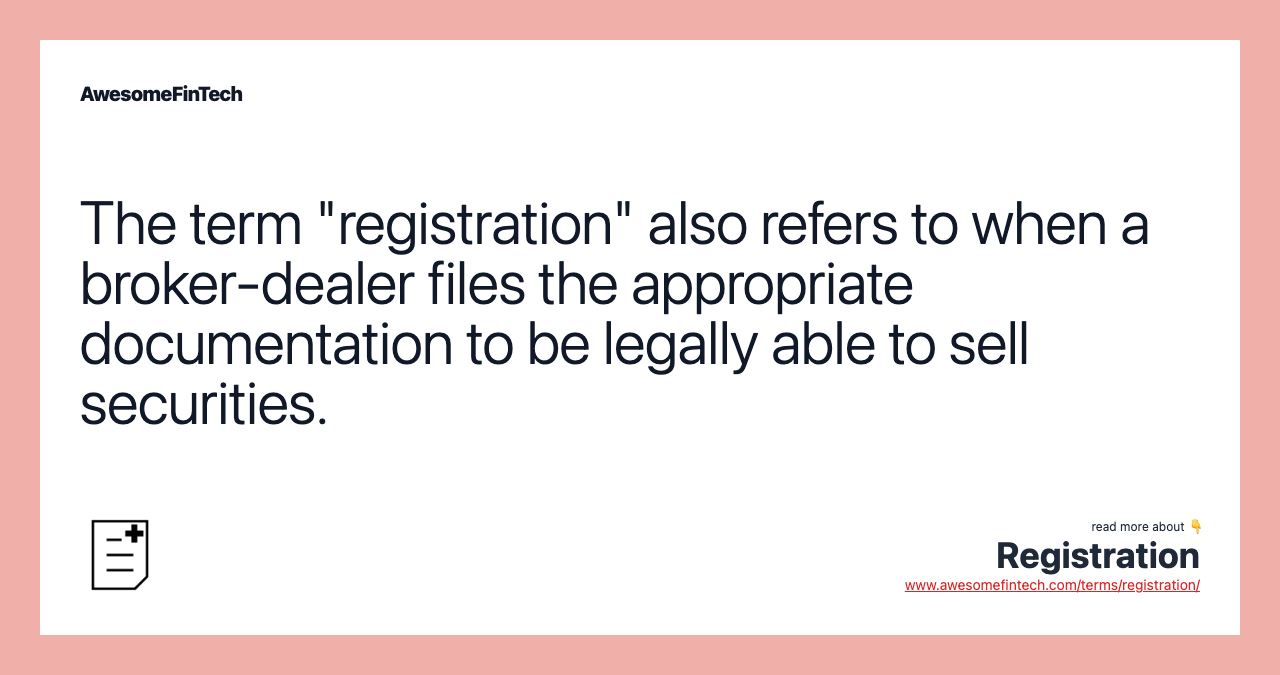 The term "registration" also refers to when a broker-dealer files the appropriate documentation to be legally able to sell securities.