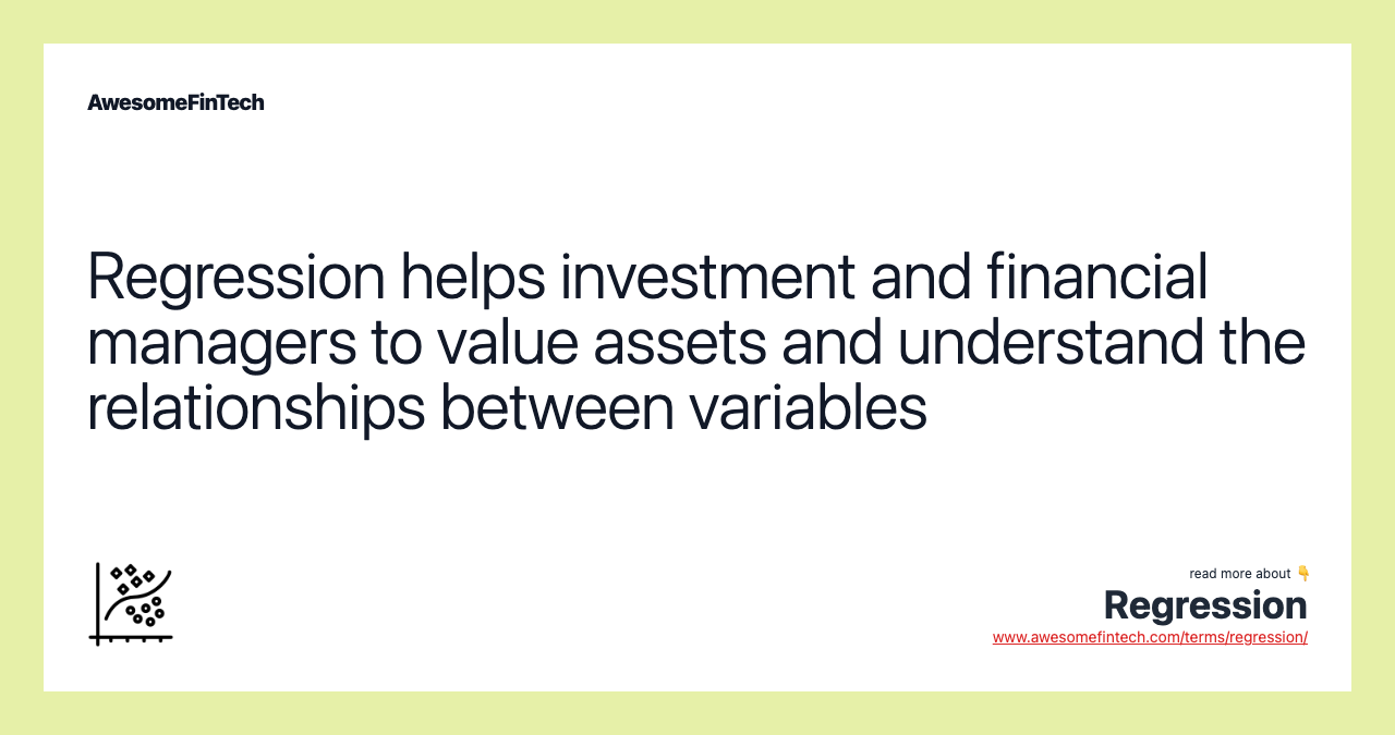 Regression helps investment and financial managers to value assets and understand the relationships between variables