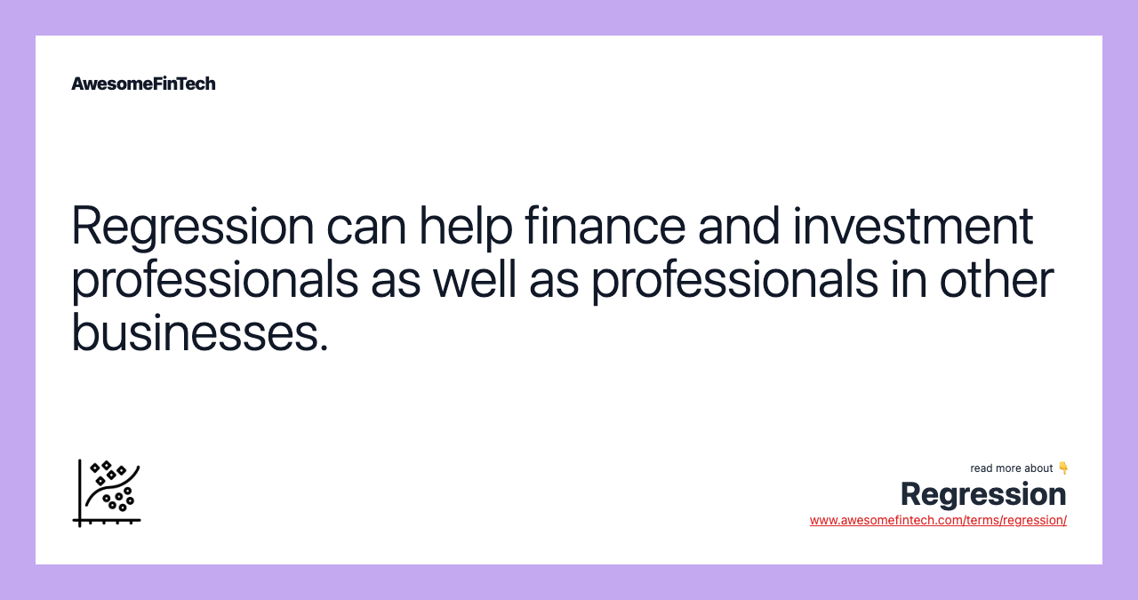 Regression can help finance and investment professionals as well as professionals in other businesses.