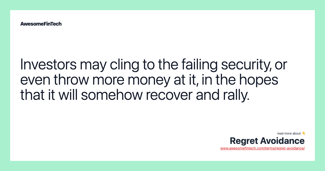 Investors may cling to the failing security, or even throw more money at it, in the hopes that it will somehow recover and rally.