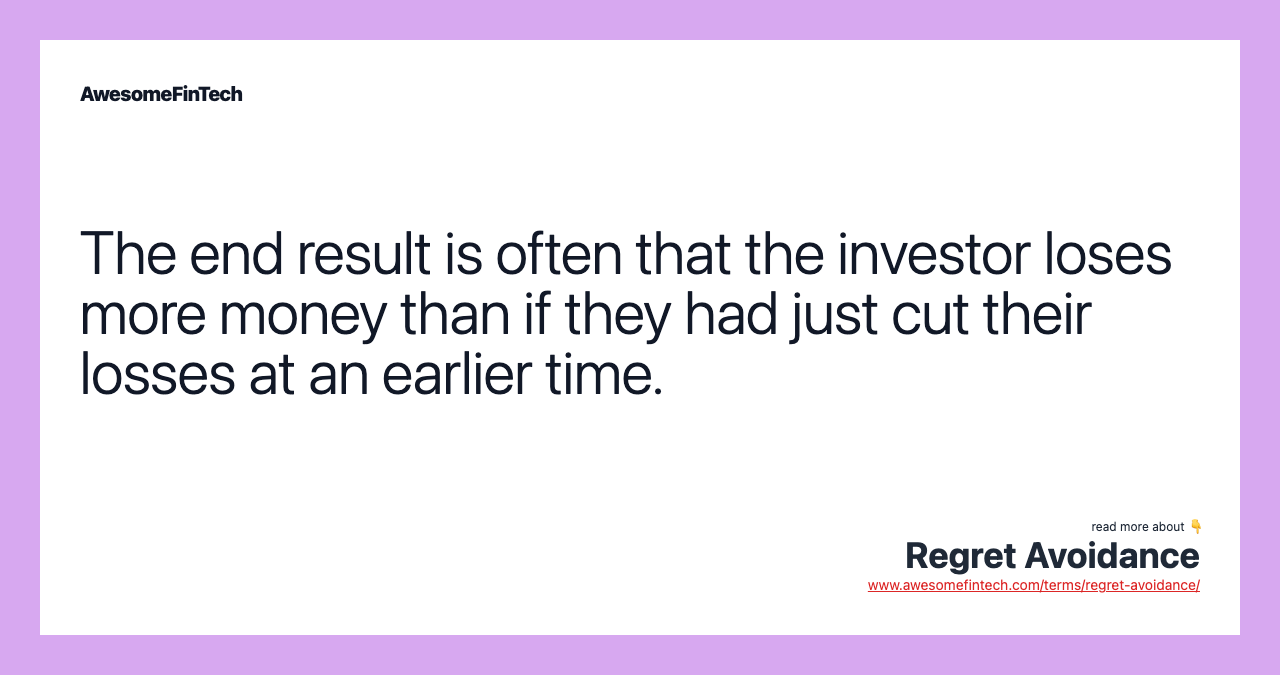 The end result is often that the investor loses more money than if they had just cut their losses at an earlier time.