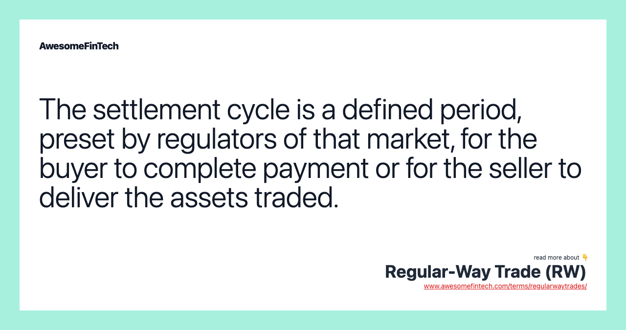 The settlement cycle is a defined period, preset by regulators of that market, for the buyer to complete payment or for the seller to deliver the assets traded.