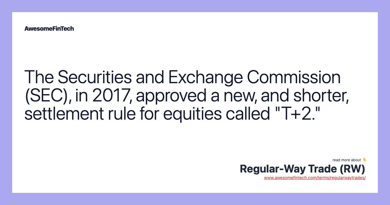 The Securities and Exchange Commission (SEC), in 2017, approved a new, and shorter, settlement rule for equities called "T+2."