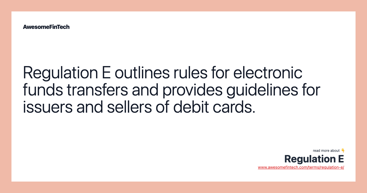 Regulation E outlines rules for electronic funds transfers and provides guidelines for issuers and sellers of debit cards.