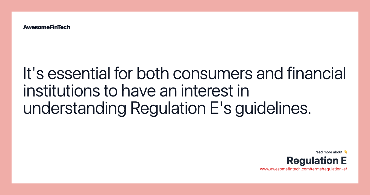 It's essential for both consumers and financial institutions to have an interest in understanding Regulation E's guidelines.