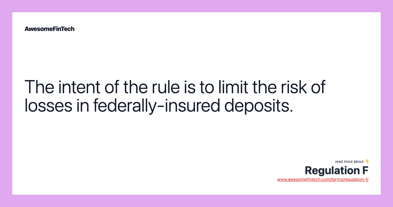 The intent of the rule is to limit the risk of losses in federally-insured deposits.