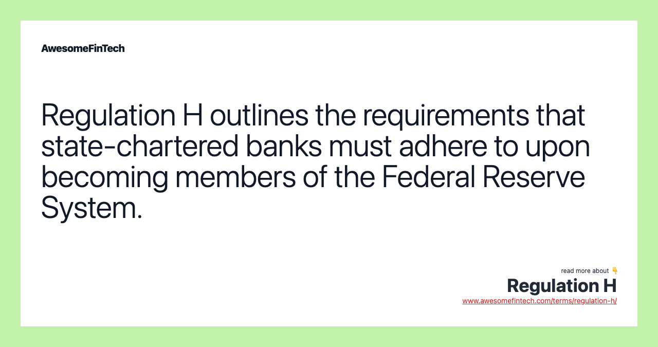 Regulation H outlines the requirements that state-chartered banks must adhere to upon becoming members of the Federal Reserve System.