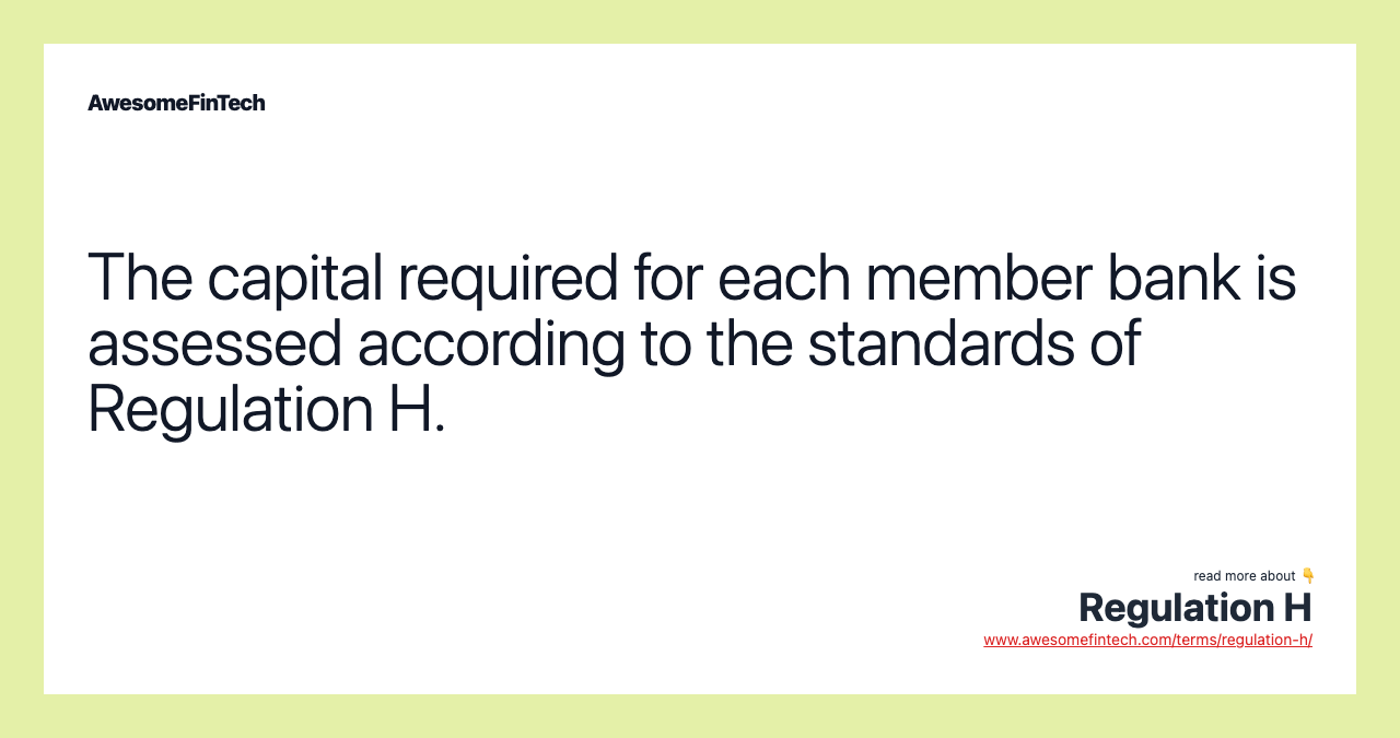 The capital required for each member bank is assessed according to the standards of Regulation H.