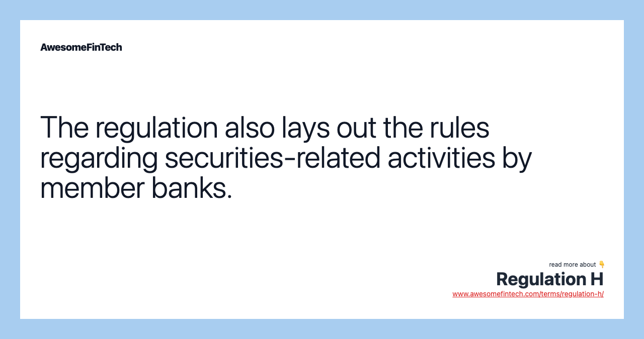 The regulation also lays out the rules regarding securities-related activities by member banks.