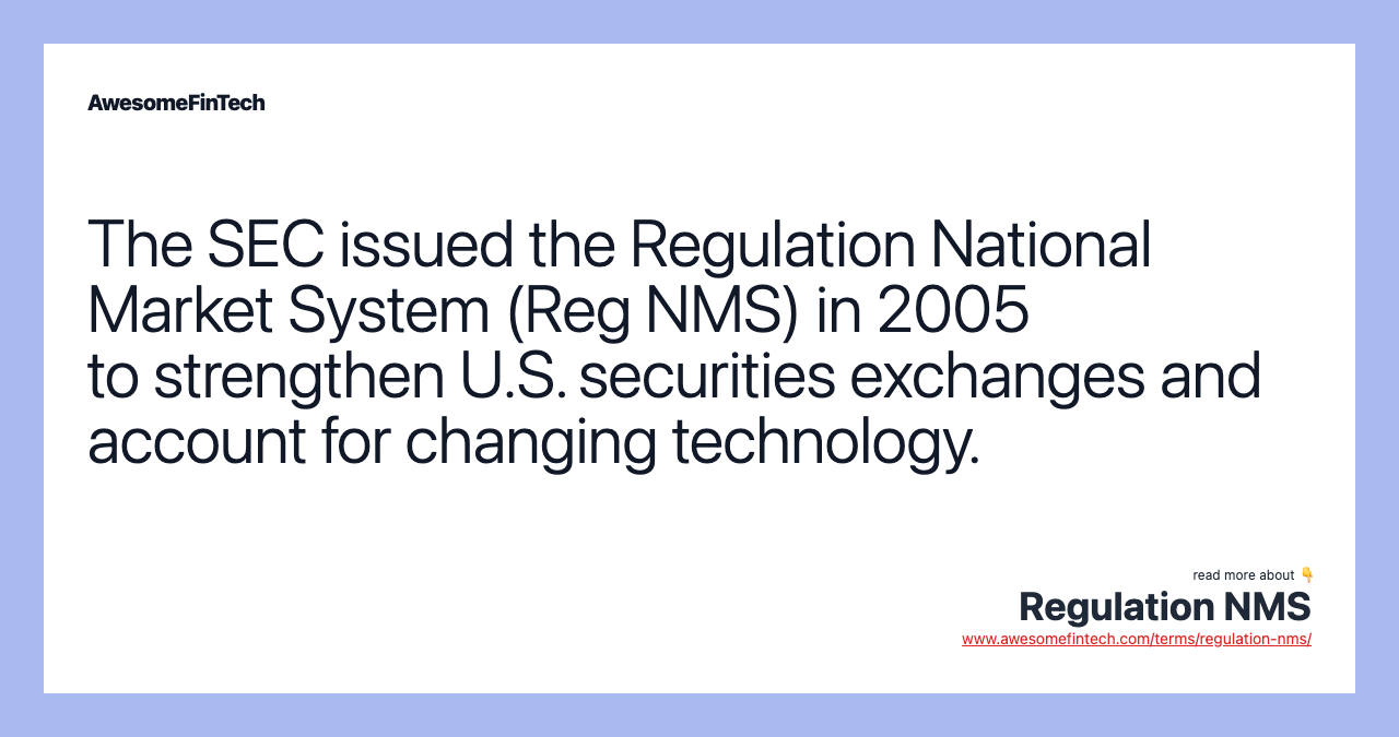 The SEC issued the Regulation National Market System (Reg NMS) in 2005 to strengthen U.S. securities exchanges and account for changing technology.