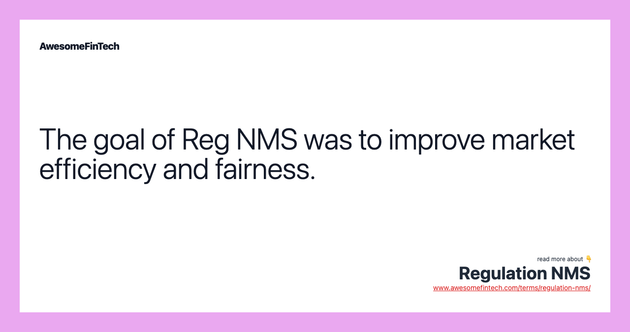 The goal of Reg NMS was to improve market efficiency and fairness.