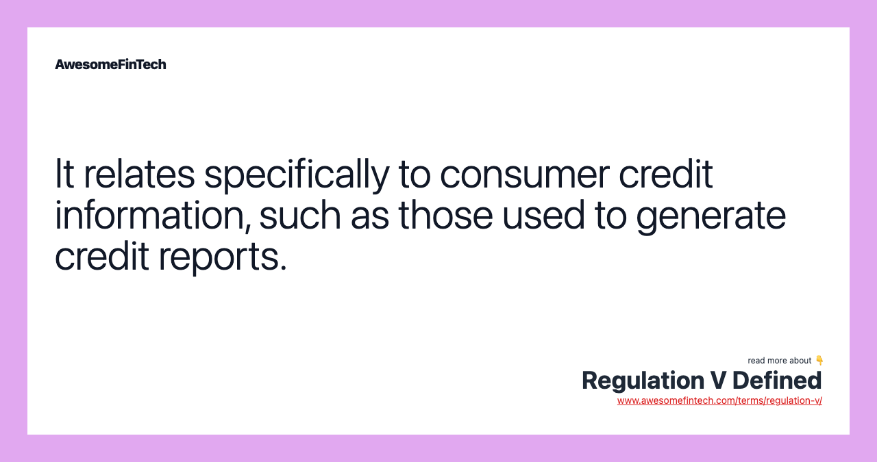 It relates specifically to consumer credit information, such as those used to generate credit reports.