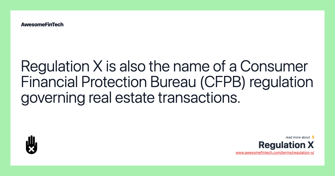 Regulation X is also the name of a Consumer Financial Protection Bureau (CFPB) regulation governing real estate transactions.