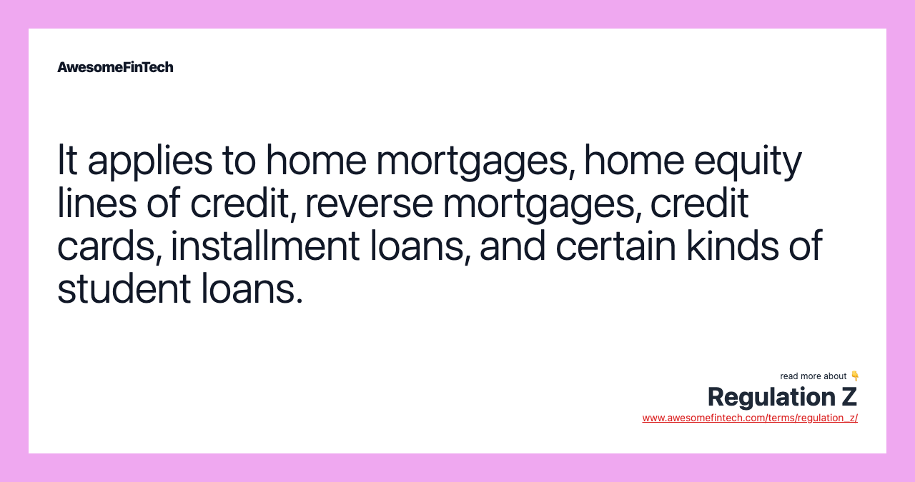 It applies to home mortgages, home equity lines of credit, reverse mortgages, credit cards, installment loans, and certain kinds of student loans.