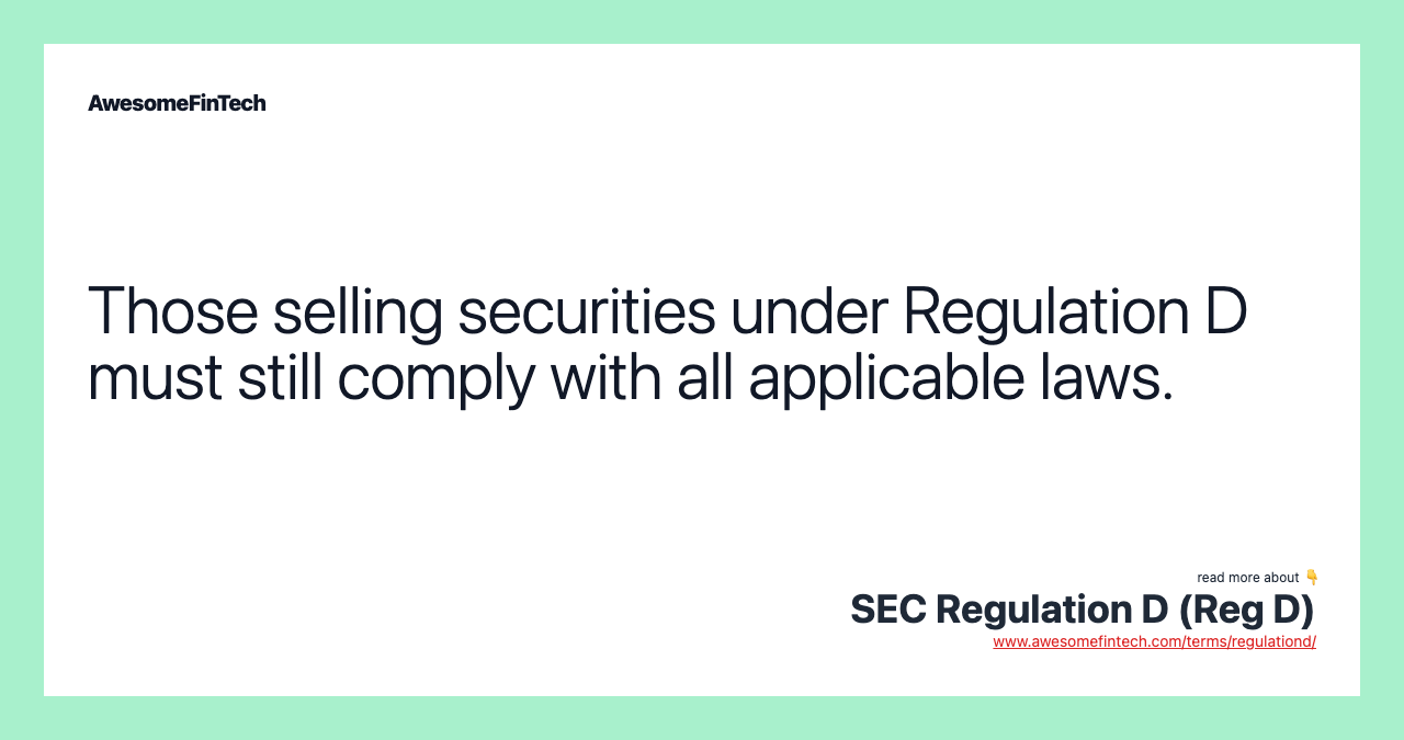 Those selling securities under Regulation D must still comply with all applicable laws.