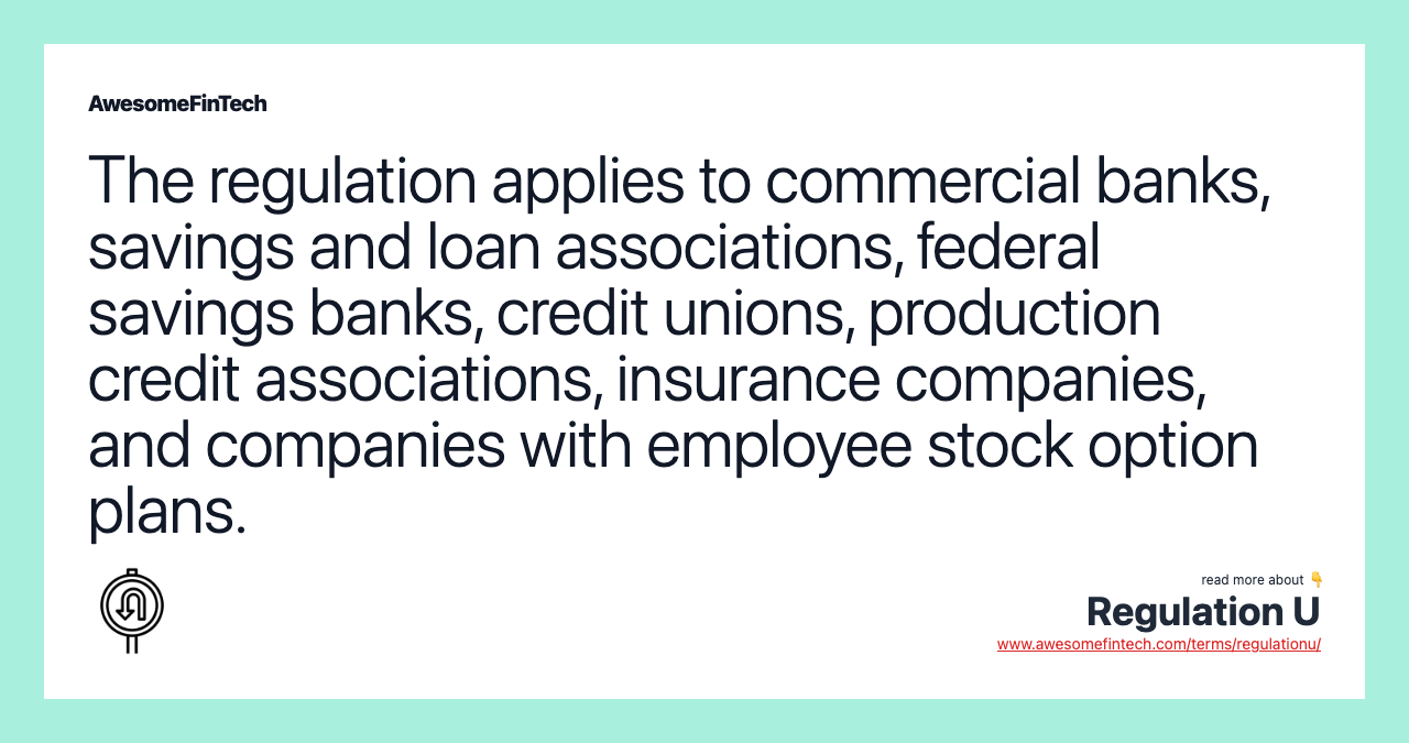 The regulation applies to commercial banks, savings and loan associations, federal savings banks, credit unions, production credit associations, insurance companies, and companies with employee stock option plans.