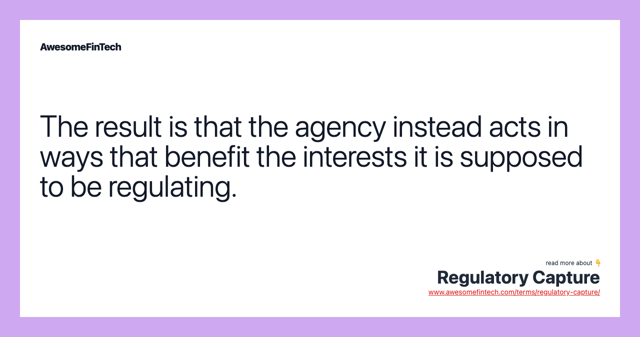 The result is that the agency instead acts in ways that benefit the interests it is supposed to be regulating.