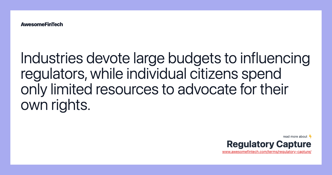 Industries devote large budgets to influencing regulators, while individual citizens spend only limited resources to advocate for their own rights.