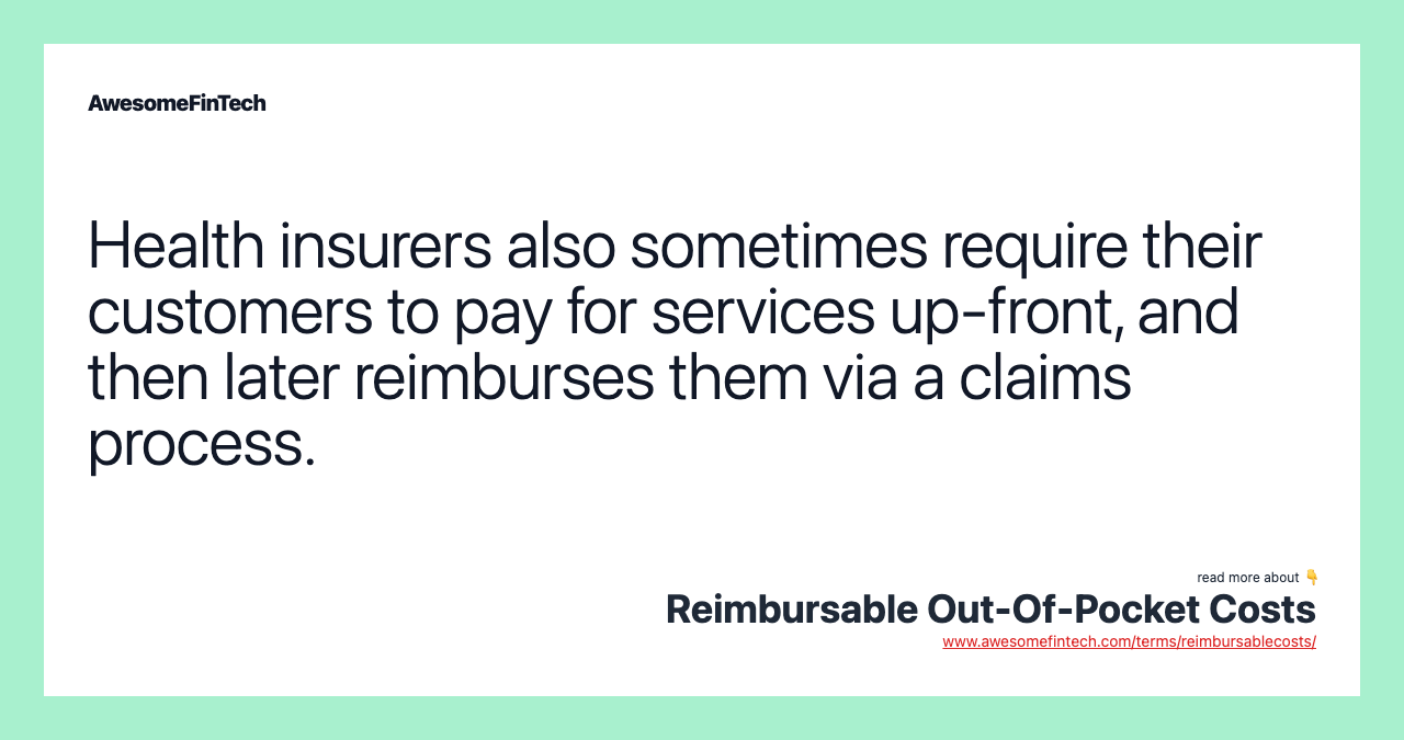 Health insurers also sometimes require their customers to pay for services up-front, and then later reimburses them via a claims process.