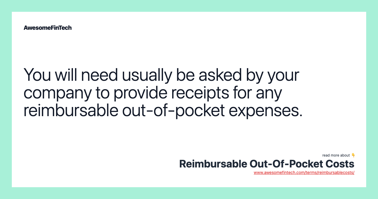 You will need usually be asked by your company to provide receipts for any reimbursable out-of-pocket expenses.