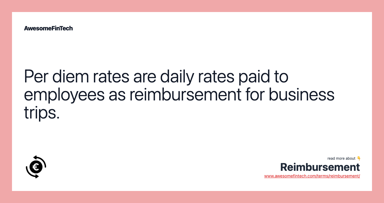 Per diem rates are daily rates paid to employees as reimbursement for business trips.
