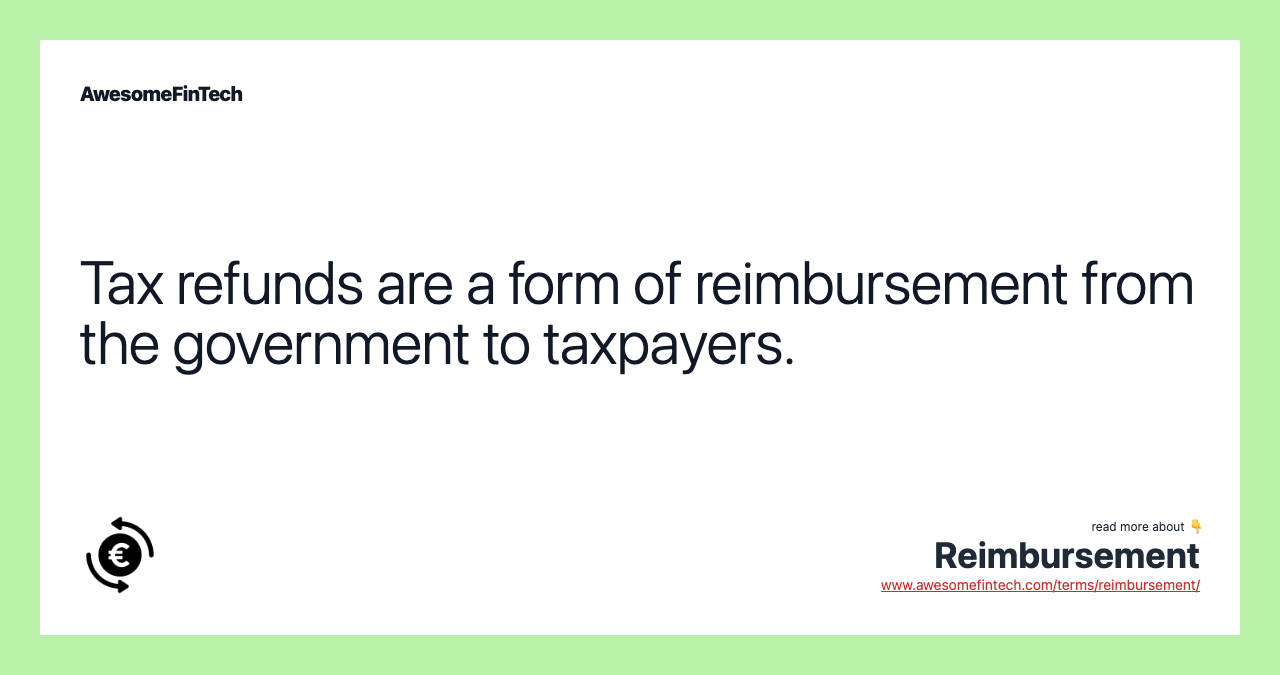 Tax refunds are a form of reimbursement from the government to taxpayers.