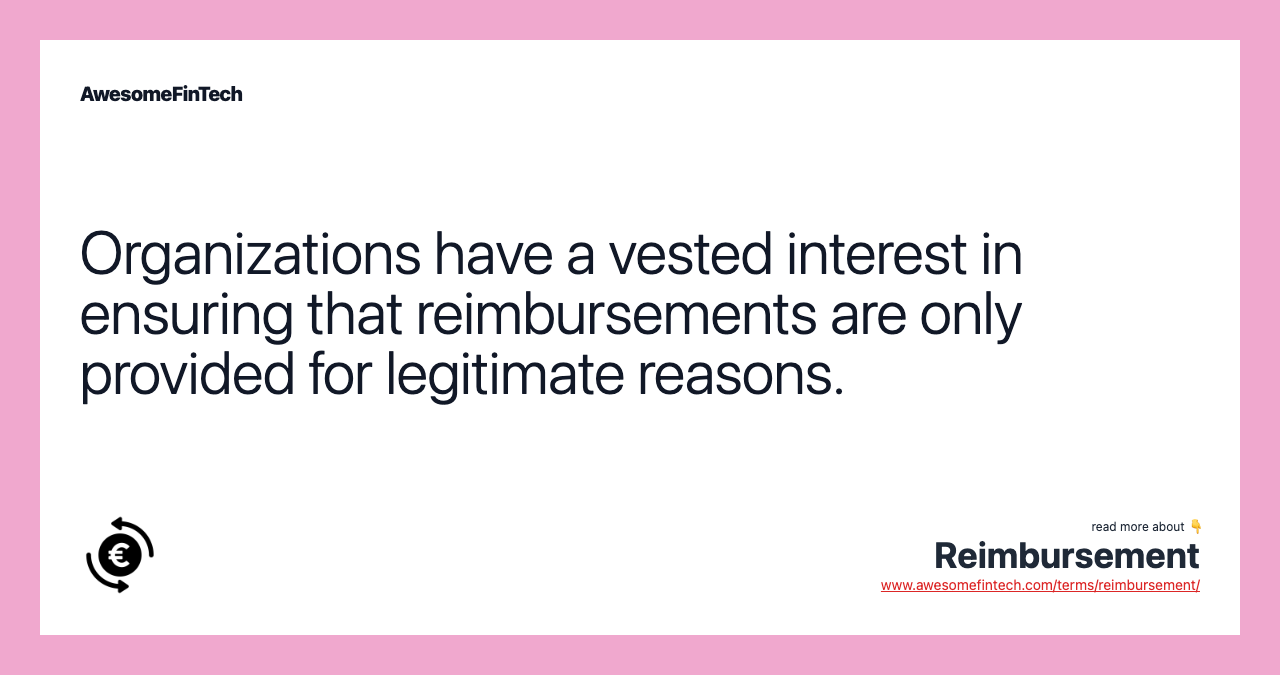 Organizations have a vested interest in ensuring that reimbursements are only provided for legitimate reasons.