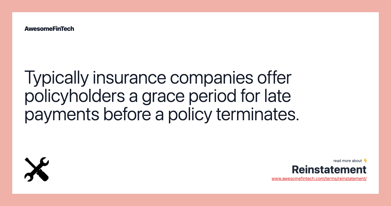 Typically insurance companies offer policyholders a grace period for late payments before a policy terminates.
