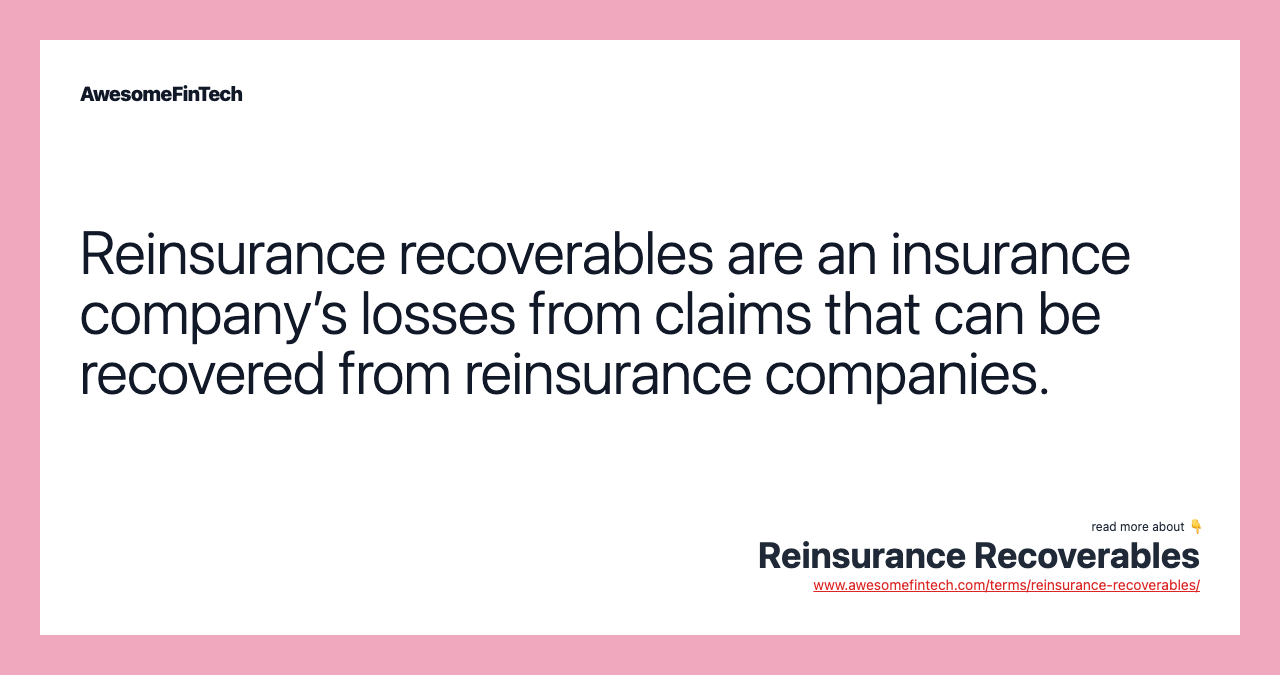 Reinsurance recoverables are an insurance company’s losses from claims that can be recovered from reinsurance companies.
