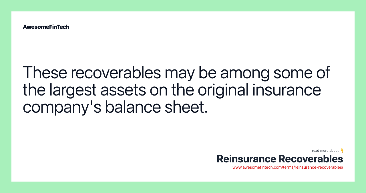 These recoverables may be among some of the largest assets on the original insurance company's balance sheet.