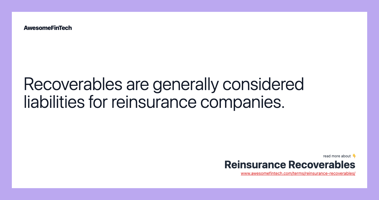 Recoverables are generally considered liabilities for reinsurance companies.