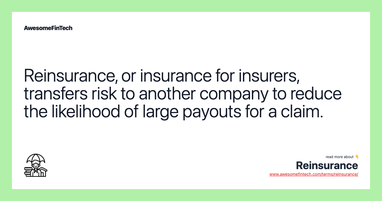Reinsurance, or insurance for insurers, transfers risk to another company to reduce the likelihood of large payouts for a claim.