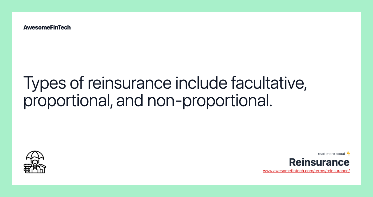 Types of reinsurance include facultative, proportional, and non-proportional.