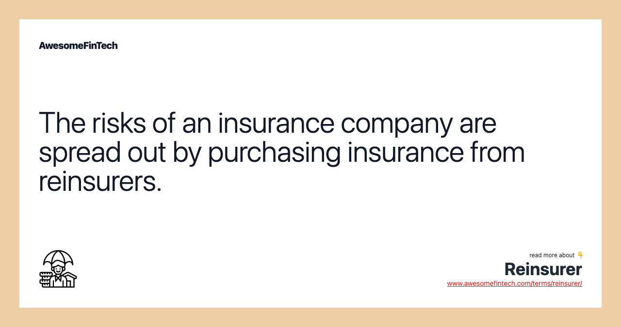 The risks of an insurance company are spread out by purchasing insurance from reinsurers.