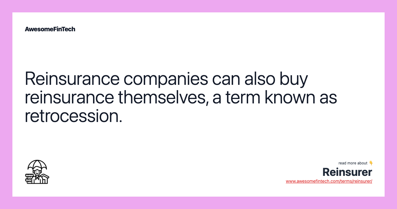 Reinsurance companies can also buy reinsurance themselves, a term known as retrocession.