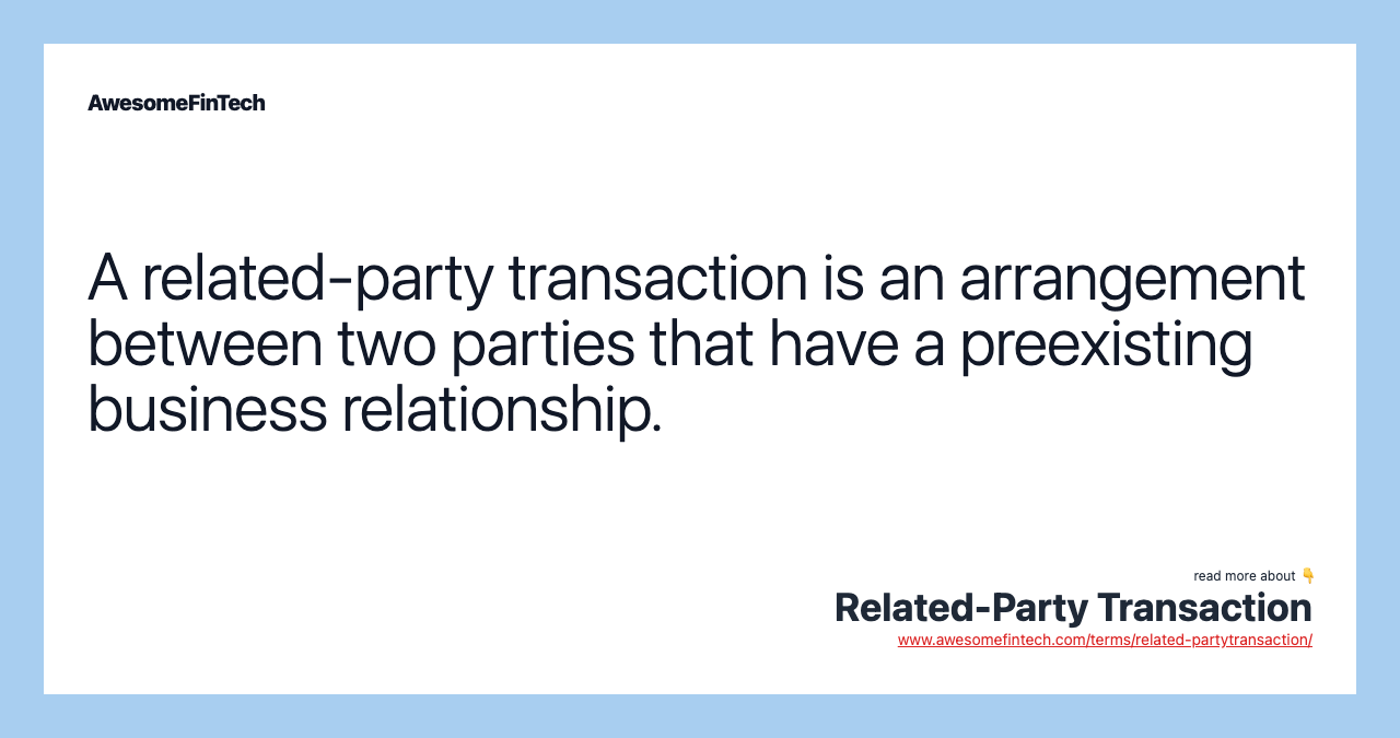 A related-party transaction is an arrangement between two parties that have a preexisting business relationship.
