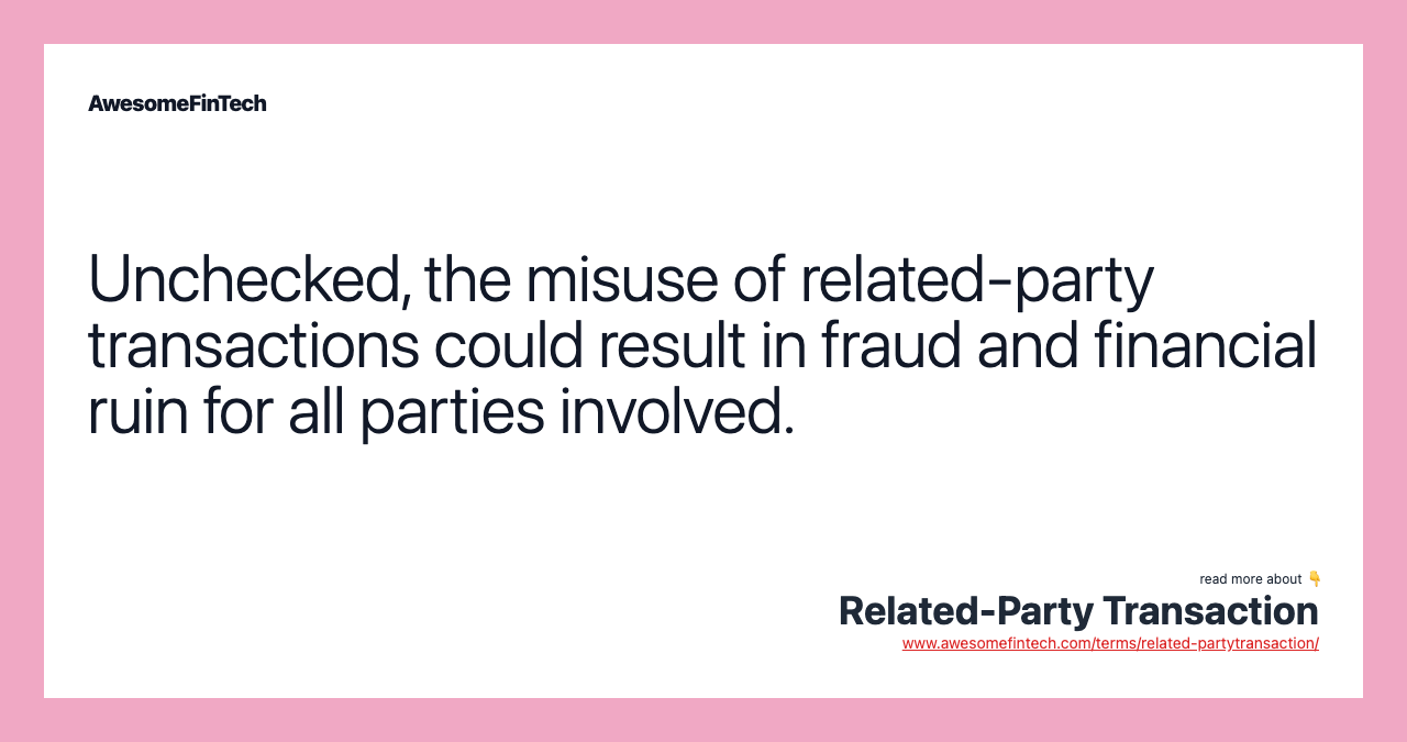 Unchecked, the misuse of related-party transactions could result in fraud and financial ruin for all parties involved.