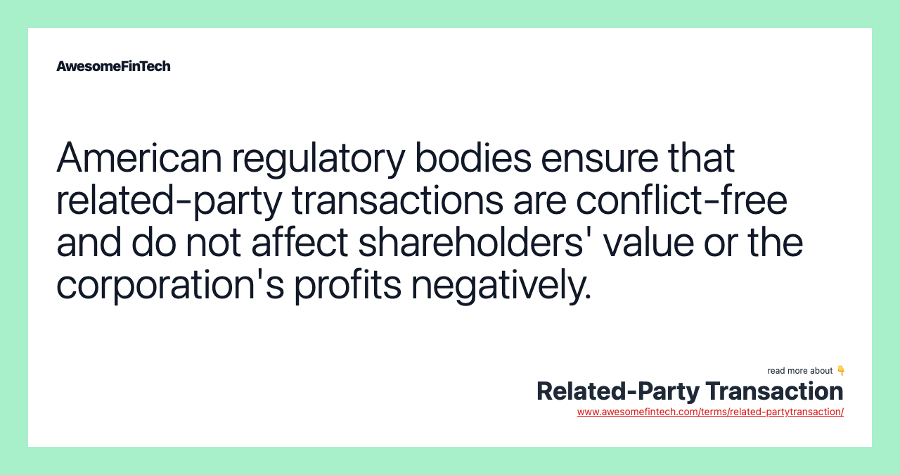 American regulatory bodies ensure that related-party transactions are conflict-free and do not affect shareholders' value or the corporation's profits negatively.