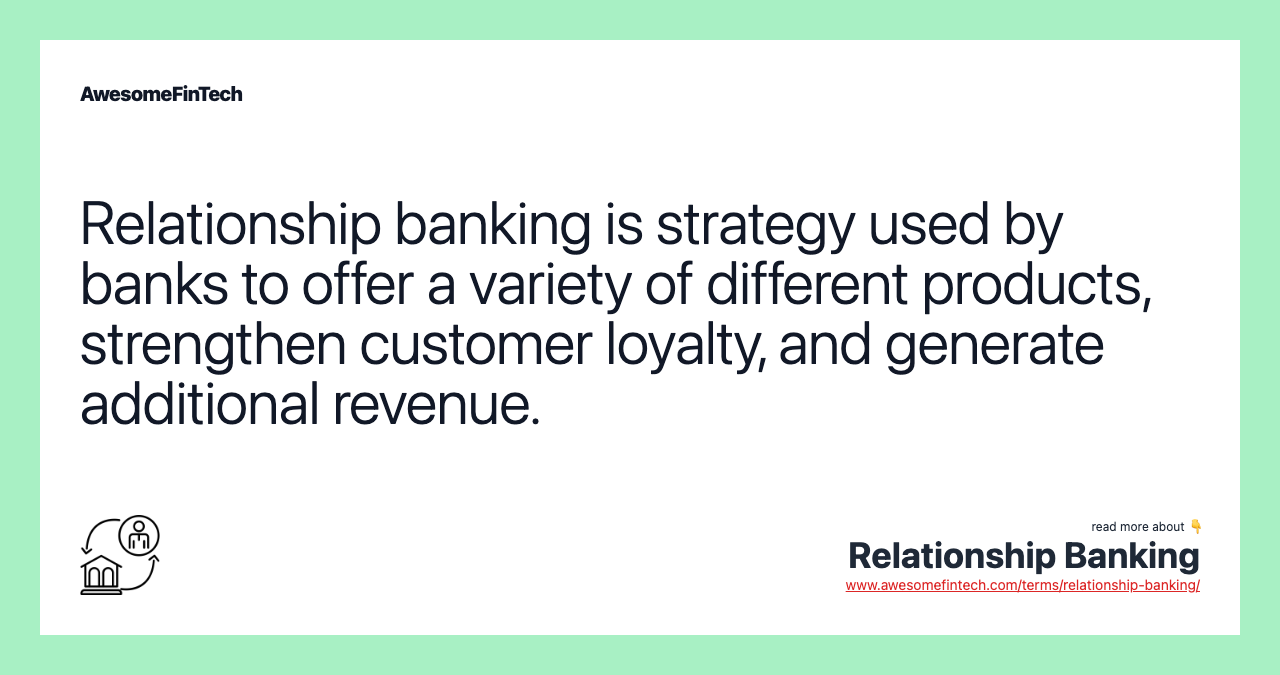 Relationship banking is strategy used by banks to offer a variety of different products, strengthen customer loyalty, and generate additional revenue.