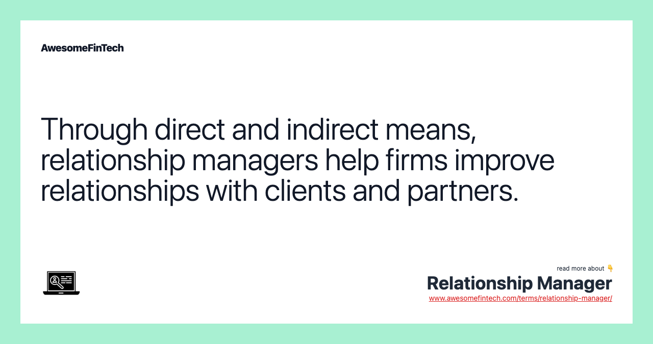Through direct and indirect means, relationship managers help firms improve relationships with clients and partners.