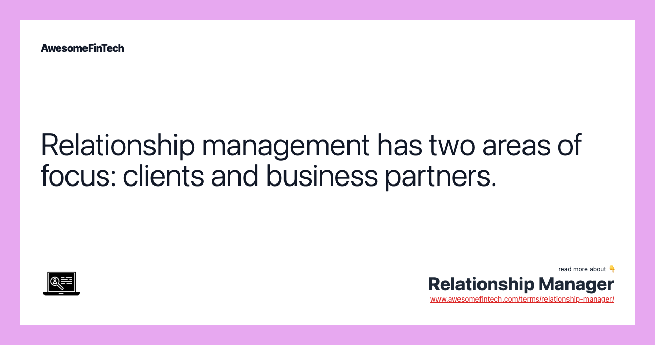 Relationship management has two areas of focus: clients and business partners.