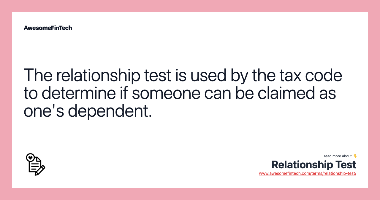 The relationship test is used by the tax code to determine if someone can be claimed as one's dependent.