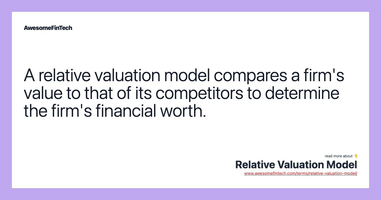 A relative valuation model compares a firm's value to that of its competitors to determine the firm's financial worth.