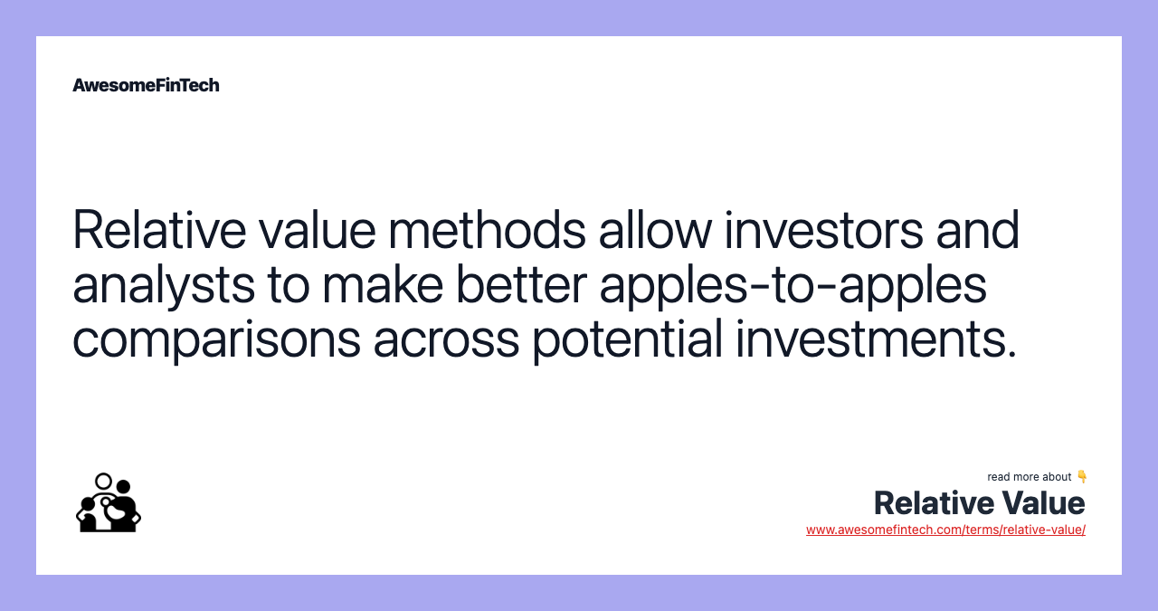 Relative value methods allow investors and analysts to make better apples-to-apples comparisons across potential investments.